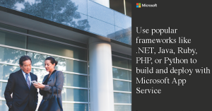 Use popular frameworks like .NET, Java, Ruby, PHP, or Python to build and deploy with Microsoft App Service​